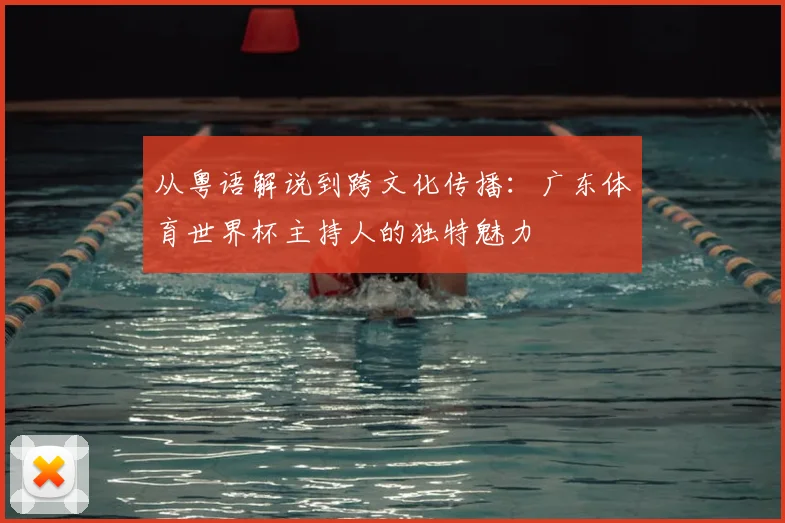 从粤语解说到跨文化传播：广东体育世界杯主持人的独特魅力
