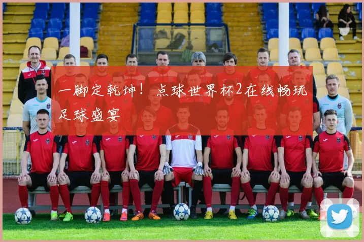 一脚定乾坤！点球世界杯2在线畅玩足球盛宴