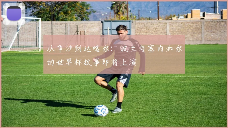 从华沙到达喀尔：波兰与塞内加尔的世界杯故事即将上演